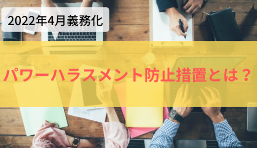 令和4年（2022年）4月に中小企業にも義務化されるパワーハラスメント防止措置について知ろう！