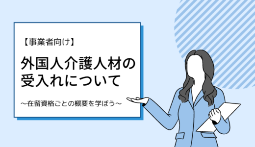 【事業者向け】外国人介護人材の受入れについて～在留資格ごとの概要を学ぼう～