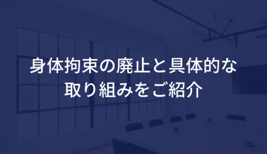 身体拘束の廃止と具体的な取り組みをご紹介