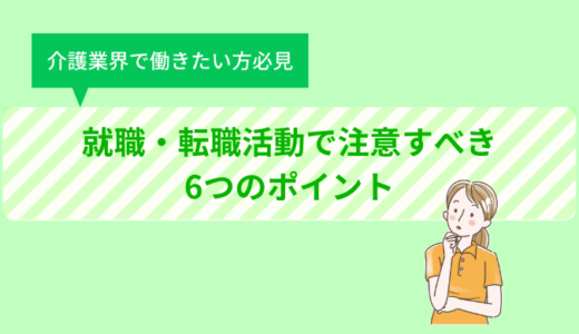 【介護業界で働きたい方必見】転職活動で注意するべき6つのポイント