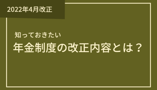 令和4年（2022年）4月より年金制度が改正されます！改正内容を詳しく解説