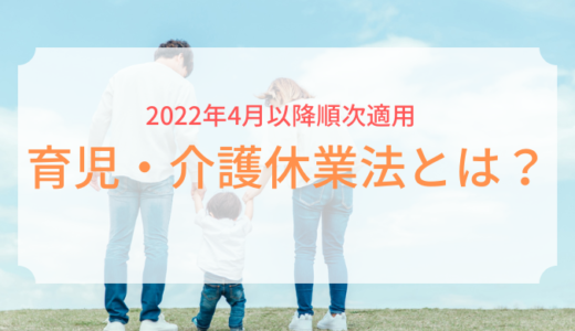 令和4年（2022年）4月以降に順次適用の育児・介護休業法について知ろう！