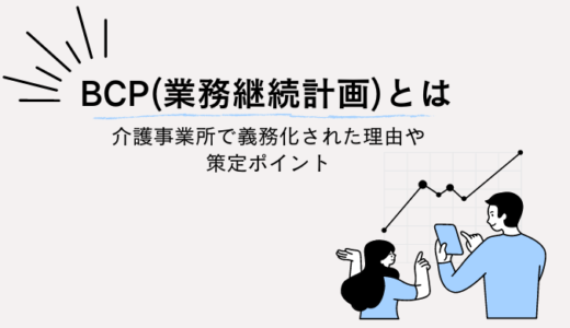 BCP（業務継続計画）とは？介護事業所で義務化された理由や策定ポイントを紹介