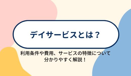 デイサービス（通所介護）とは？利用条件や費用、サービスの特徴について分かりやすく解説！