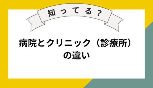 病院とクリニックの違いとは？それぞれの特徴と使い分けについて分かりやすくご紹介！