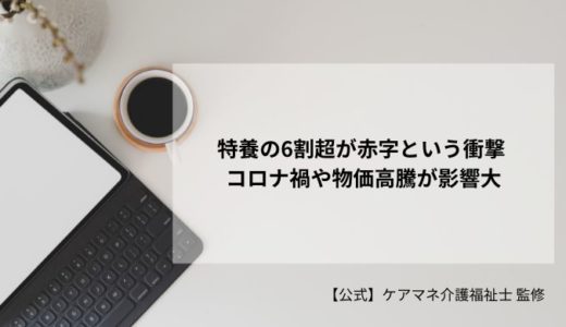 特養の6割超が赤字という衝撃 コロナ禍や物価高騰が影響大