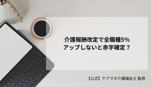 介護報酬改定で全職種5％アップしないと赤字確定？