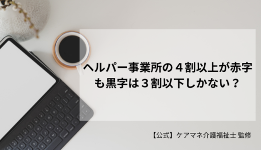 ヘルパー事業所の４割以上が赤字も黒字は３割以下しかない？