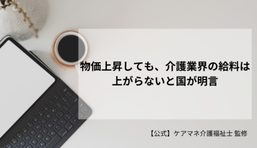 物価上昇しても、介護業界の給料は上がらないと国が明言